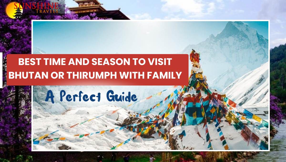 Best time and Season to visit bhutan or Thirumph with family: A Perfect Guide