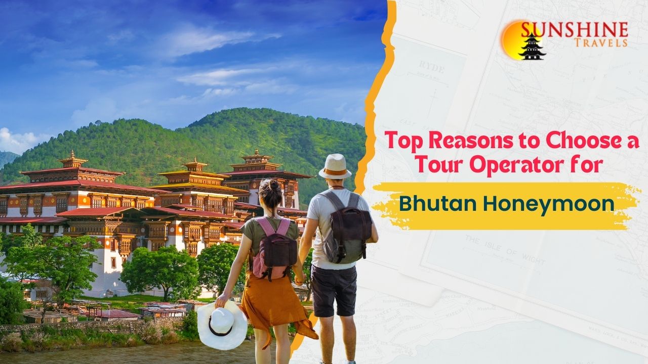 Top Reasons to Choose a Tour Operator for Your Bhutan Honeymoon