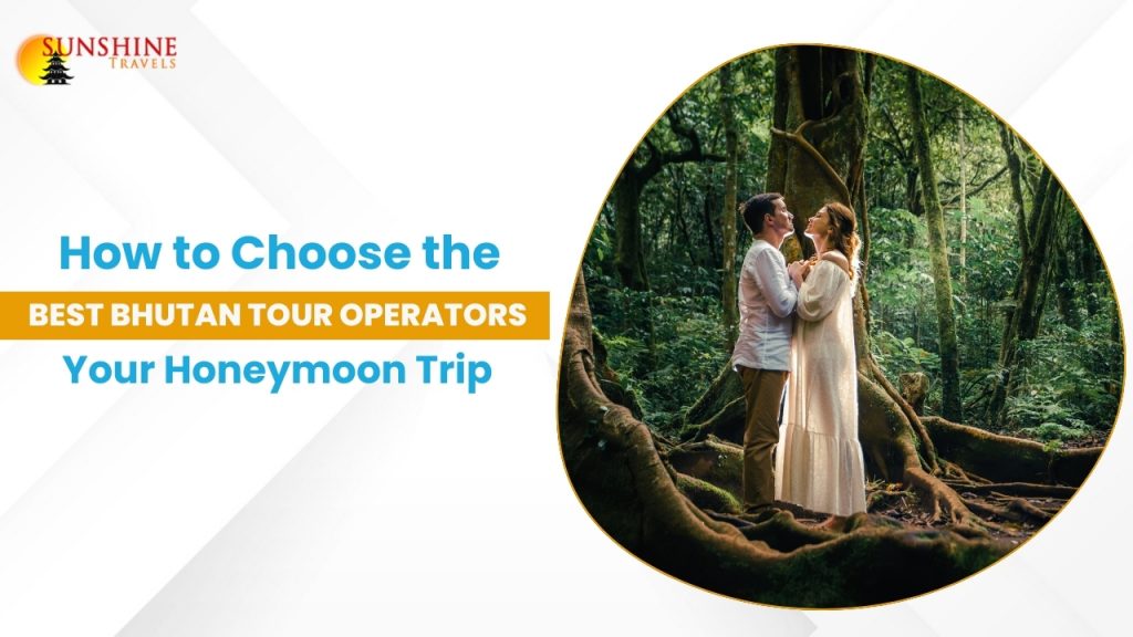 Choose the Best Bhutan Tour Operators for Your Honeymoon Trip