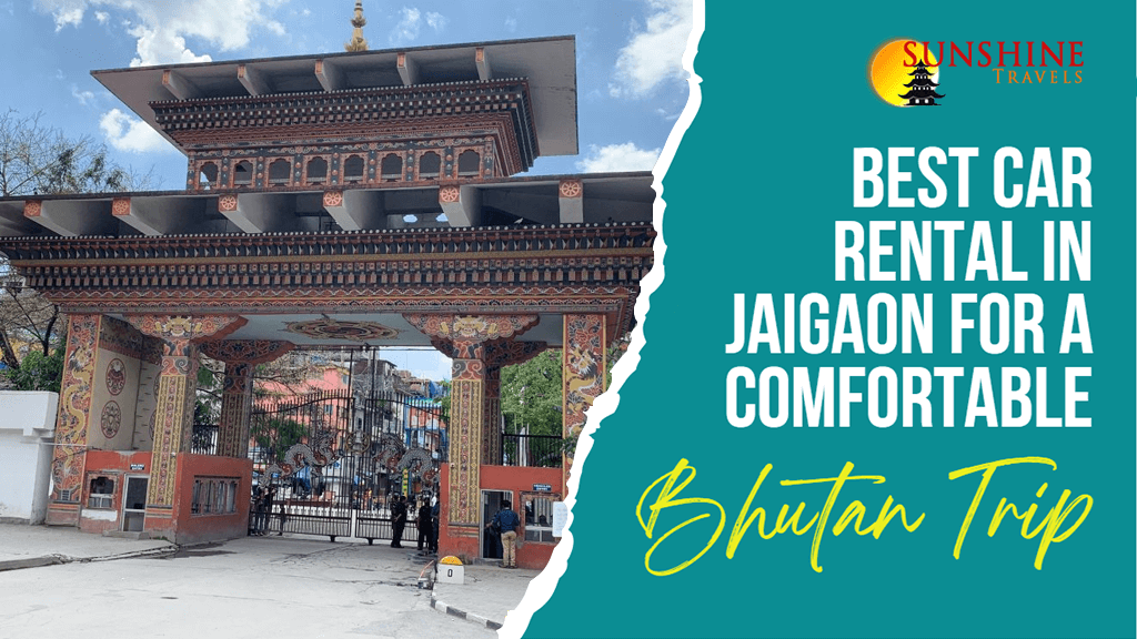 Best Car Rental In Jaigaon for a Comfortable Bhutan Trip