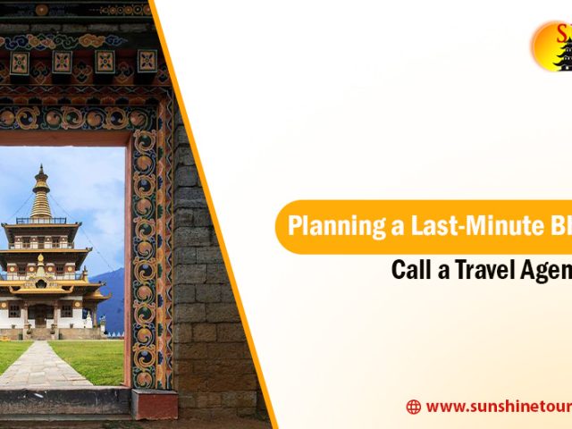 Planning a Last-Minute Bhutan Trip? Call a Travel Agent in Jaigaon